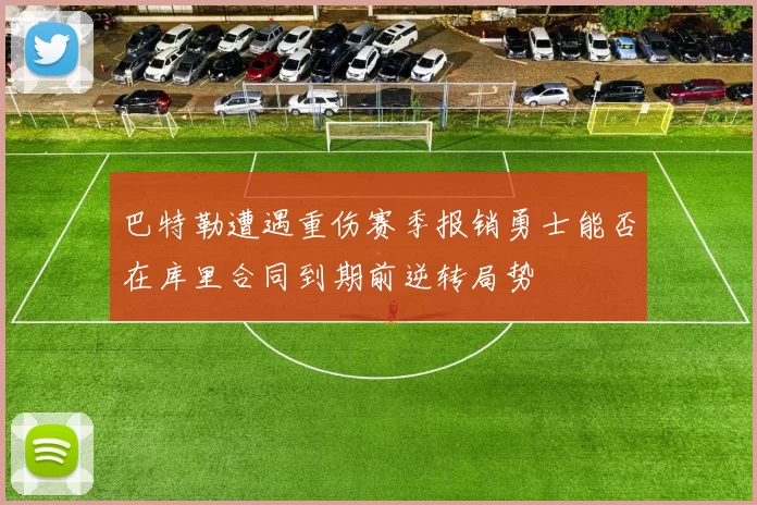 巴特勒遭遇重伤赛季报销勇士能否在库里合同到期前逆转局势